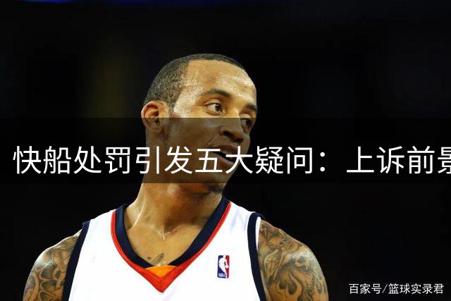 快船处罚引发五大疑问：上诉前景与伦纳德去向探讨
