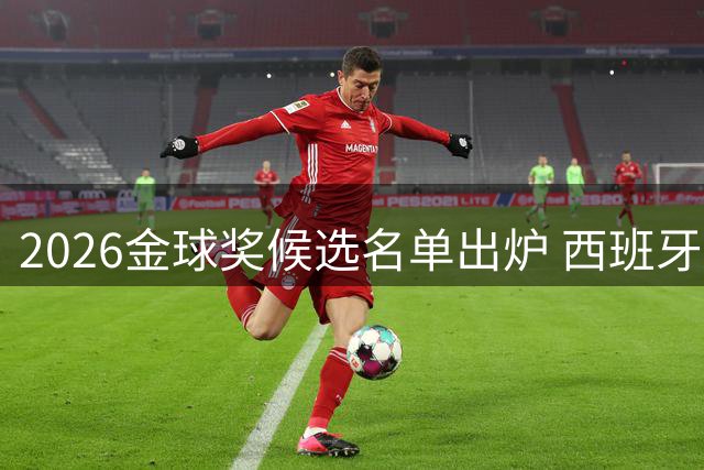 2026金球奖候选名单出炉 西班牙国家队多名球员上榜